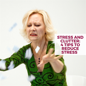Stress and Clutter: 4 Tips to Reduce Stress